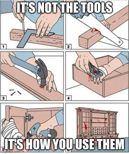 it's not the tools its how you use them